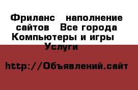 Фриланс - наполнение сайтов - Все города Компьютеры и игры » Услуги   